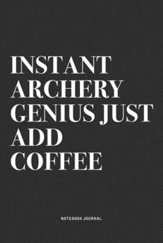 Paperback Instant Archery Genius Just Add Coffee: A 6x9 Inch Notebook Diary Journal With A Bold Text Font Slogan On A Matte Cover and 120 Blank Lined Pages Make Book