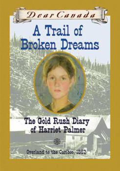 A Trail of Broken Dreams: The Gold Rush Diary of Harriet Palmer - Book  of the Dear Canada