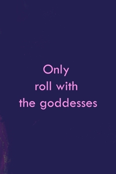 Paperback I Only Roll With The Goddesses: All Purpose 6x9 Blank Lined Notebook Journal Way Better Than A Card Trendy Unique Gift Purple Amethyst Goddess Book