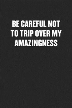 Paperback Be Careful Not to Trip Over My Amazingness: Black Blank Lined Sarcastic Coworker Journal - Funny Gift Friend Notebook Book