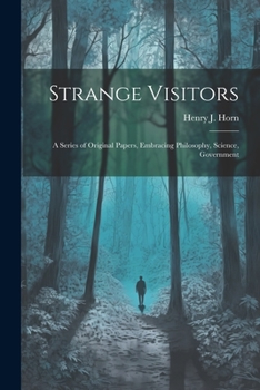 Paperback Strange Visitors: A Series of Original Papers, Embracing Philosophy, Science, Government Book