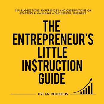 Paperback The Entrepreneur's Little Instruction Guide: 449 Suggestions, experiences and observations on starting and managing a successful business Book