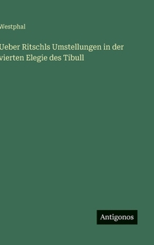 Hardcover Ueber Ritschls Umstellungen in der vierten Elegie des Tibull [German] Book