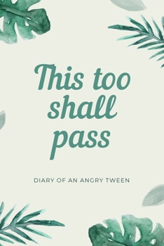 Paperback This Too Shall Pass: Diary of an Angry Tween: Funny Tween Journal for Girls, Great Outlet for Thoughts and Emotions. Cool Gift for Tweens A Book