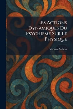 Paperback les actions dynamiques du psychisme sur le physique [French] Book