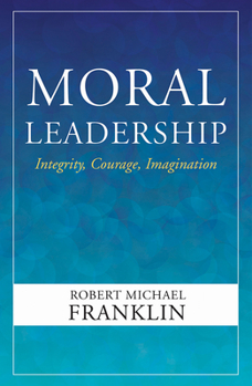 Hardcover Moral Leadership: Integrity, Courage, Imagination Book