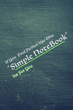 If You Find Perfect , Use This Simple NoteBook, Its For You: If You Find Perfect , Use This Simple NoteBook, Its For You - Its easy to use - Just Do It