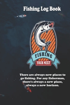 There are always new places to go fishing. For any fisherman, there's always a new place, always a new horizon.: Fishing Log Book : Blank Lined Journal Notebook, 110 Pages, Soft Matte Cover, 6 x 9 In