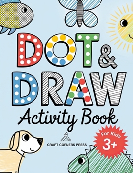 Dot & Draw Activity Book for Kids 3+: Dot Markers Activities, Learning to Draw, Connecting Dots, and Coloring Vibrant Artworks (Creative Kids Adventures)