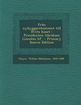 Paperback Fran Nybyggarehemmet Till Hvita Huset: Presidenten Abraham Lincolns Lif [Swedish] Book