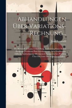 Paperback Abhandlungen Über Variations-Rechnung...: Th. Bernoulli, Johann. I. Einladung Zur Lösung Eines Neuen Problems [Problema Pure Geometricum, Acta Erudito [German] Book