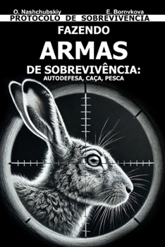 Fazendo Armas de Sobrevivência: Autodefesa, Caça, Pesca. Protocolo de Sobrevivência. (Portuguese Edition)