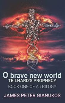 O Brave New World: Teilhard's Prophecy (The CRISPR Chronicles Book 1)