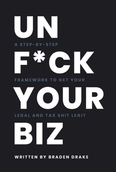 Unf*ck Your Biz: A Step-By-Step Framework to Get Your Legal and Tax Shit Legit