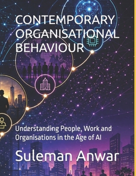 CONTEMPORARY ORGANISATIONAL BEHAVIOUR: Understanding People, Work and Organisations in the Age of AI