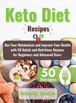 Keto Diet Recipes: Rev Your Metabolism and Improve Your Health with 50 Delish and Nutritious Recipes for Beginners and Advanced Users