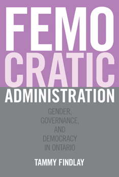 Hardcover Femocratic Administration: Gender, Governance, and Democracy in Ontario Book