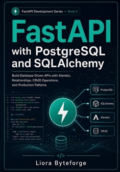 FastAPI with PostgreSQL and SQLAlchemy: Build database-driven Python APIs with FastAPI, PostgreSQL, SQLAlchemy, Alembic, relationships, CRUD ... patterns. (FASTAPI DEVELOPMENT SERIES)