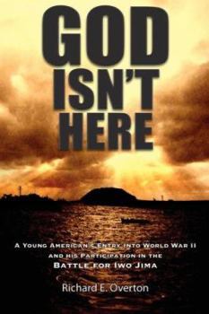 God Isn't Here: A Young Man's Entry Into World War II, and his Participation in the Battle For Iwo Jima