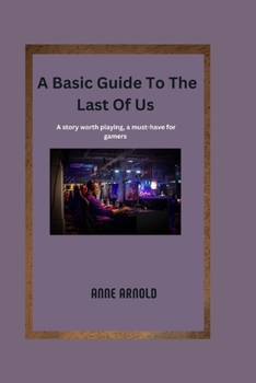 Paperback A Basic Guide To The Last Of Us: A story worth playing, a must-have for gamers Book