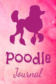 Poodle Journal: Animal Lovers Gift. Pretty Lined Notebook & Diary For Writing And Note Taking For Your Special Day.(120 Blank Lined Pages - 6x9 Inches)