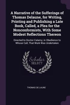 Paperback A Narrative of the Sufferings of Thomas Delaune, for Writing, Printing and Publishing a Late Book, Called, a Plea for the Nonconformists, With Some Mo Book