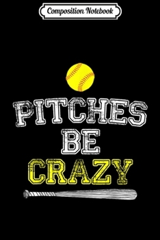 Paperback Composition Notebook: Funny Pitches Be Crazy Softball Player Pitcher Coach Gift Journal/Notebook Blank Lined Ruled 6x9 100 Pages Book