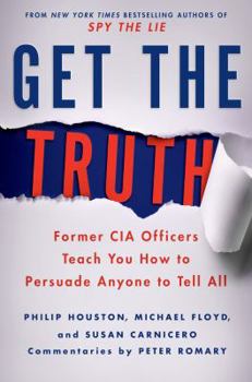 Hardcover Get the Truth: Former CIA Officers Teach You How to Persuade Anyone to Tell All Book