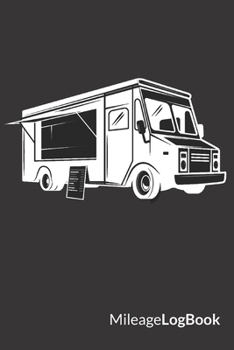 Mileage Log Book: Foodtruck Edition Keep Track of Your Car or Vehicle Mileage & Gas Expense for Business and Tax Savings (6 x 9 inches, 120 Pages)