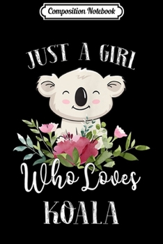 Composition Notebook: Womens Koala Lover Gift - Just a Girl Who Loves Koala  Journal/Notebook Blank Lined Ruled 6x9 100 Pages