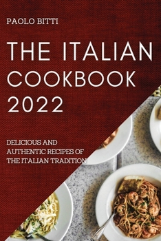 Paperback The Italian Cookbook 2022: Delicious and Authentic Recipes of the Italian Tradition Book