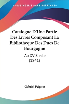 Paperback Catalogue D'Une Partie Des Livres Composant La Bibliotheque Des Ducs De Bourgogne: Au XV Siecle (1841) [French] Book