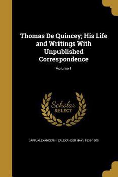Thomas De Quincey: His Life and Writings; Volume 1