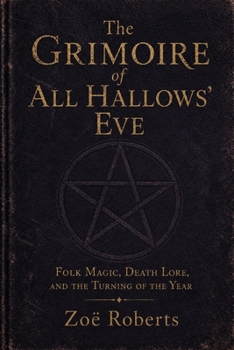 The Grimoire of All Hallows’ Eve: Folk Magic, Death Lore, and the Turning of the Year