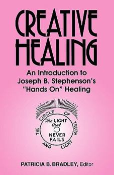 Creative Healing: An Introduction to Joseph B. Stephenson's "Hands On" Healing