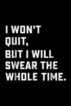 Paperback I Won't Quit, but I will swear the whole time.: Funny Workout & Running I Won't Quit Journal/Notebook Blank Lined Ruled 6x9 100 Pages Book