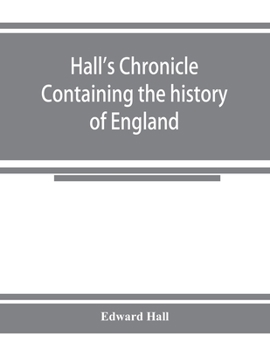 Paperback Hall's chronicle; containing the history of England, during the reign of Henry the Fourth, and the succeeding monarchs, to the end of the reign of Hen Book