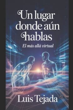 Paperback Un Lugar Donde Aún Hablas: El más allá Virtual [Spanish] Book