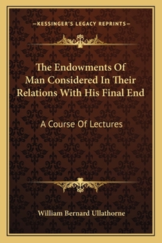 Paperback The Endowments Of Man Considered In Their Relations With His Final End: A Course Of Lectures Book