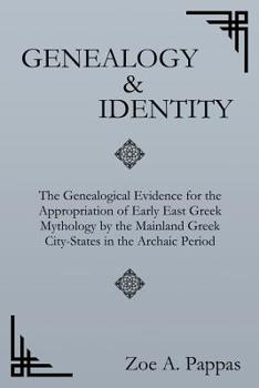 Genealogy and Identity: The Genealogical Evidence for the Appropriation of Early East Greek Mythology by the Mainland Greek City-States in the Archaic Period