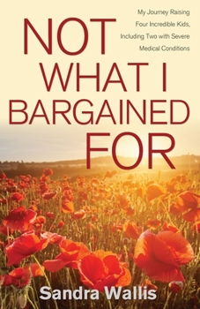Paperback Not What I Bargained For: My Journey Raising Four Incredible Kids, Including Two with Severe Medical Conditions Book