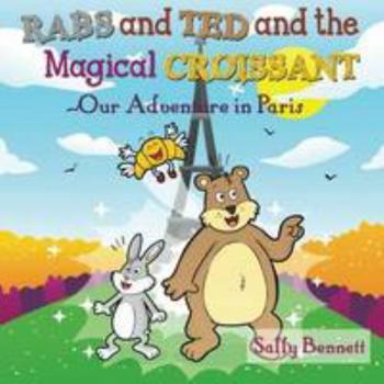 Rabs & Ted and the Magical Croissant: Our Adventure in Paris