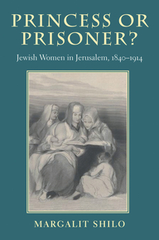 Paperback Princess or Prisoner?: Jewish Women in Jerusalem, 1840-1914 Book