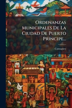 Paperback Ordenanzas Municipales De La Ciudad De Puerto Principe... [Spanish] Book