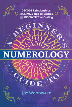 Paperback A Beginner's Guide to Numerology: Decode Relationships, Maximize Opportunities, and Discover Your Destiny Book