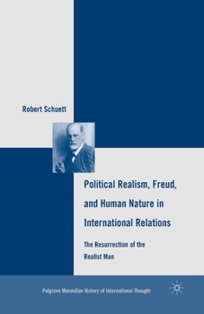 Paperback Political Realism, Freud, and Human Nature in International Relations: The Resurrection of the Realist Man Book