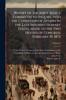 Paperback Report of the Joint Select Committee to Inquire Into the Condition of Affairs in the Late Insurrectionary States, Made to the Two Houses of Congress F Book