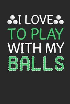 Paperback I Love To Play With My Balls: Golf Log Book