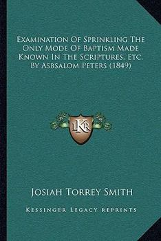 Paperback Examination Of Sprinkling The Only Mode Of Baptism Made Known In The Scriptures, Etc. By Asbsalom Peters (1849) Book