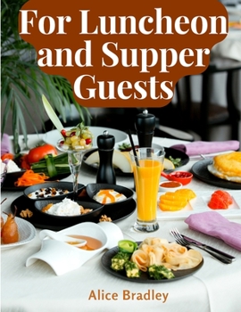 Paperback For Luncheon and Supper Guests: Preparations for Midday Luncheons, Afternoon Parties, and Sunday Night Book